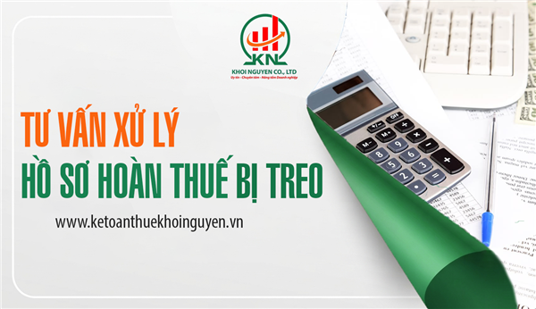 Tư vấn xử lý hồ sơ hoàn thuế bị treo