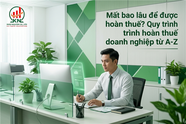 Mất bao lâu để được hoàn thuế? Quy trình hoàn thuế doanh nghiệp từ A-Z
