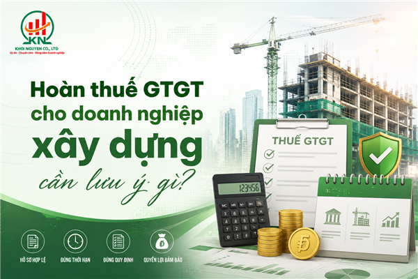 Hoàn thuế GTGT cho doanh nghiệp xây dựng cần lưu ý gì?