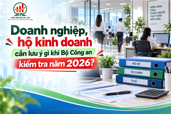 Doanh nghiệp, hộ kinh doanh cần lưu ý gì khi Bộ Công an kiểm tra năm 2026?