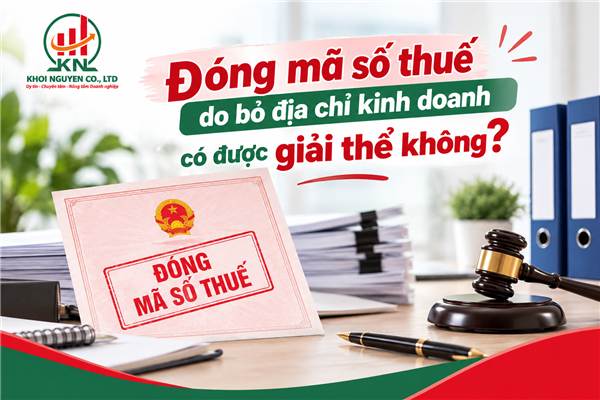 Đóng mã số thuế do bỏ địa chỉ kinh doanh có được giải thể không?