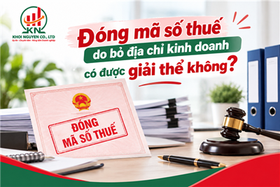 Đóng mã số thuế do bỏ địa chỉ kinh doanh có được giải thể không?